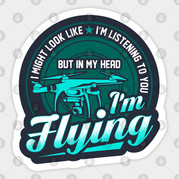 Im My Head Im Flying My Drone Sticker by E